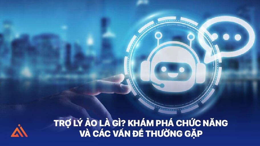 trợ lý ảo là gì? khám phá chức năng và các vấn đề thường gặp