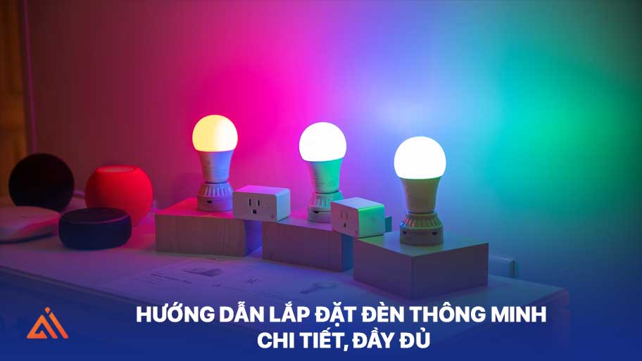 Hướng Dẫn Lắp Đặt Đèn Thông Minh Chi Tiết, Đầy Đủ