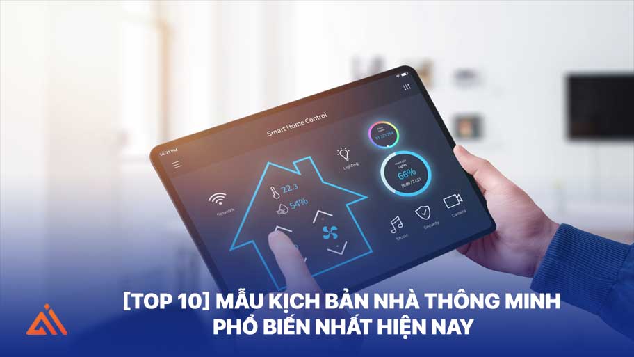 [Top 10] Mẫu Kịch Bản Nhà Thông Minh Phổ Biến Nhất Hiện Nay