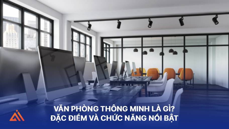 Văn phòng thông minh là gì? Khám phá toàn bộ thông tin về smart office