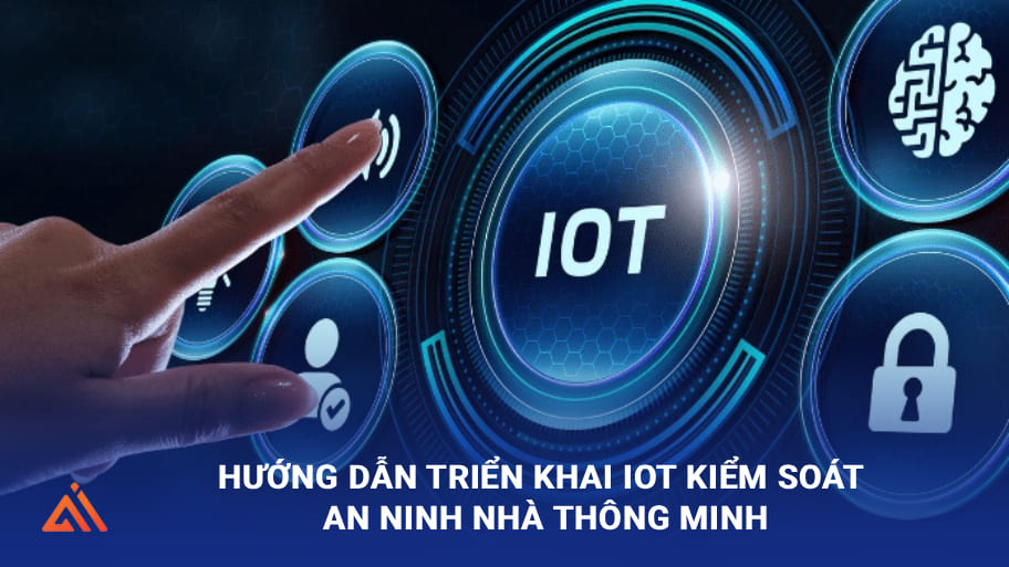 Hướng dẫn triển khai IOT kiểm soát an ninh nhà thông minh