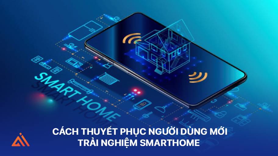 Làm thế nào để thuyết phục người dùng mới trải nghiệm smarthome