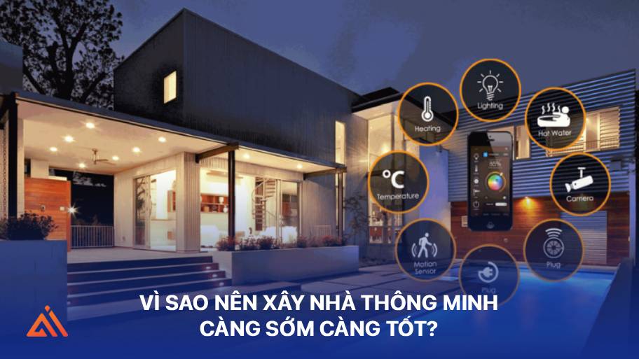 Vì sao nên xây nhà thông minh càng sớm càng tốt? Cùng tìm hiểu nhé