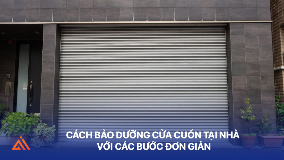 Cách bảo dưỡng cửa cuốn tại nhà với các bước đơn giản