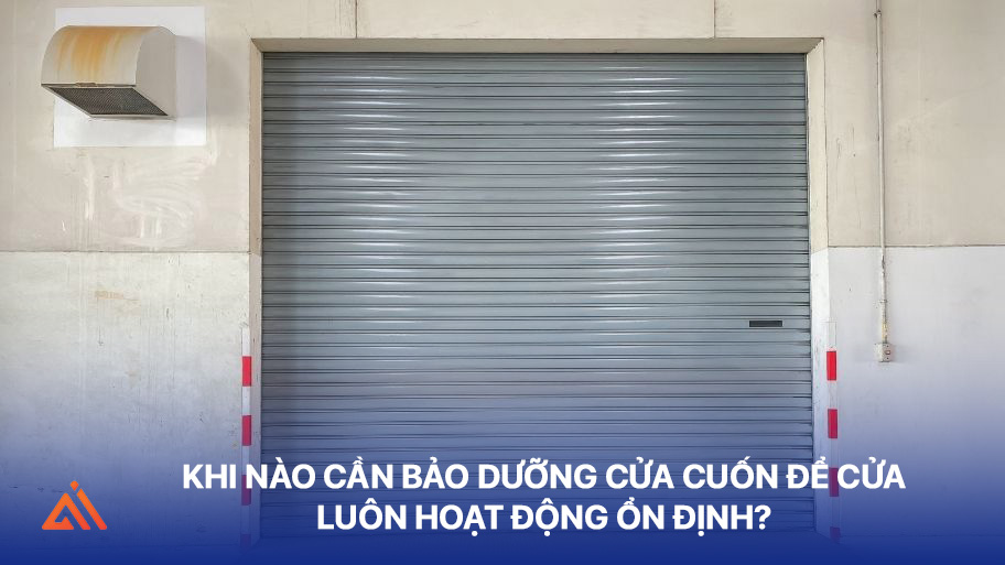 Khi nào cần bảo dưỡng cửa cuốn để cửa luôn hoạt động ổn định?