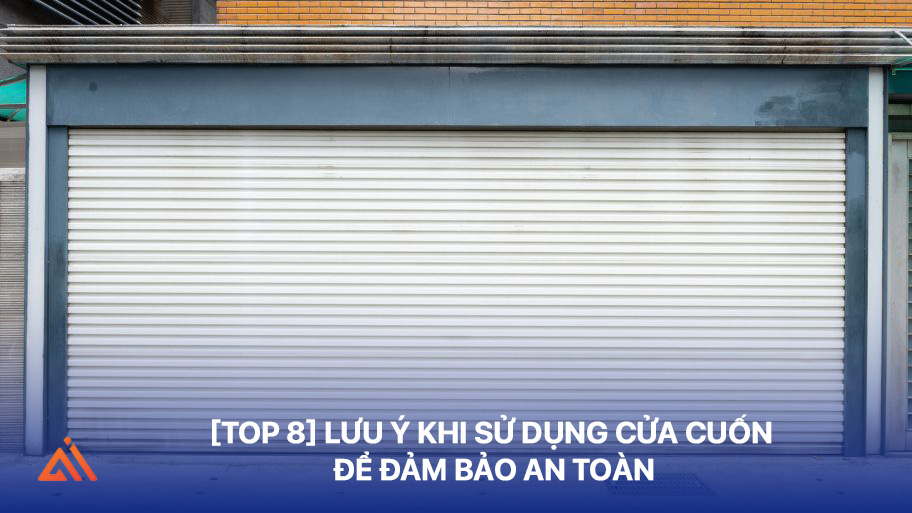 [Top 8] Lưu ý khi sử dụng cửa cuốn để đảm bảo an toàn